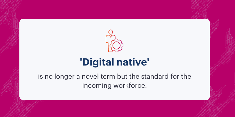 'Digital native' is no longer a novel term but the standard for the incoming workforce.